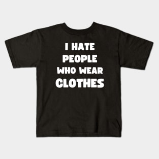 I HATE PEOPLE WHO WEAR CLOTHES Kids T-Shirt